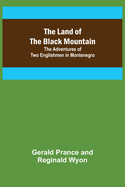 The Land of the Black Mountain: The Adventures of Two Englishmen in Montenegro