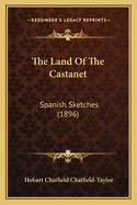 The Land Of The Castanet: Spanish Sketches (1896)