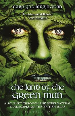 The Land of the Green Man: A Journey Through the Supernatural Landscapes of the British Isles - Larrington, Carolyne