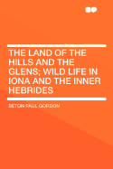 The Land of the Hills and the Glens; Wild Life in Iona and the Inner Hebrides