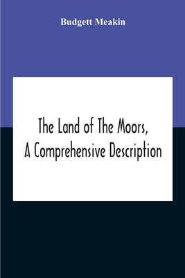 The Land Of The Moors, A Comprehensive Description - Meakin, Budgett