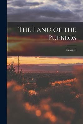 The Land of the Pueblos - Wallace, Susan E 1830-1907