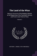 The Land of the Wine: Being an Account of the Madeira Islands at the Beginning of the Twentieth Century and From a new Point of View; Volume 2