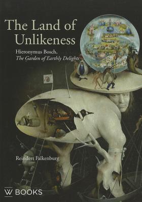 The Land of Unlikeness: Hieronymus Bosch, The Garden of Earthly Delights - Falkenburg, Reindert