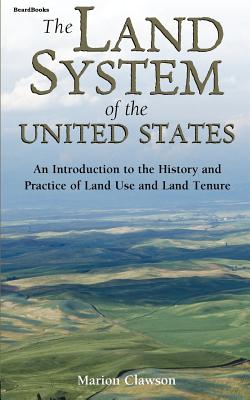 The Land System of the United States: An Introduction to the History and Practice of Land Use and Land Tenure - Clawson, Marion, Professor