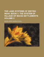 The Land Systems of British India: Book 3. the System of Village of Mahai Settlements