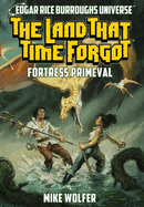 The Land That Time Forgot: Fortress Primeval (Edgar Rice Burroughs Universe)