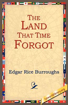 The Land That Time Forgot - Burroughs, Edgar Rice, and 1stworld Library (Editor)