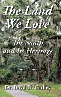 The Land We Love: The South And Its Heritage - Cathey, Boyd D