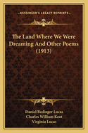 The Land Where We Were Dreaming and Other Poems (1913)
