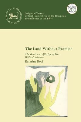 The Land Without Promise: The Roots and Afterlife of One Biblical Allusion - Koci, Katerina, and Quick, Laura (Editor), and Vayntrub, Jacqueline (Editor)