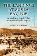 The Landings at Suvla Bay, 1915: An Analysis of British Failure During the Gallipoli Campaign