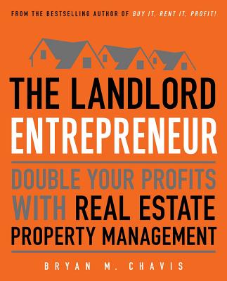 The Landlord Entrepreneur: Double Your Profits with Real Estate Property Management - Chavis, Bryan M