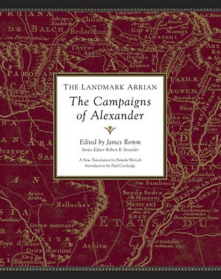 The Landmark Arrian: The Campaigns of Alexander: Anabasis Alexandrou - Arrianus, Flavius, and Romm, James, Mr. (Editor), and Mensch, Pamela (Translated by)