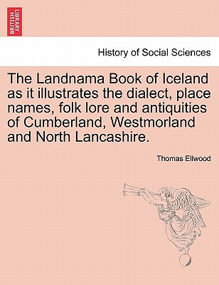 The Landnama Book of Iceland as It Illustrates the Dialect, Place Names, Folk Lore and Antiquities of Cumberland, Westmorland and North Lancashire. - Ellwood, Thomas