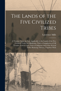 The Lands of the Five Civilized Tribes: A Treatise Upon the Law Applicable to the Lands of the Five Civilized Tribes in Oklahoma, With a Compilation of All Treaties, Federal Acts, Laws of Arkansas and of the Several Tribes Relating Thereto, Together With