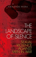 The Landscape of Silence: Sexual Violence Against Men in War