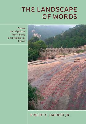 The Landscape of Words: Stone Inscriptions from Early and Medieval China - Harrist, Robert E