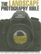 The Landscape Photography Bible: The Complete Guide to Taking Stunning Scenic Images