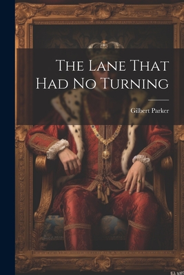 The Lane That Had No Turning - Parker, Gilbert