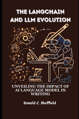 The Langchain And Llm Evolution: Unveiling the Impact of AI Language Model in Writing - C Sheffield, Ronald