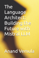 The Language Architect: Building the Future with Mistral LLM