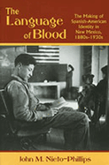 The Language of Blood: The Making of Spanish-American Identity in New Mexico, 1880s-1930s