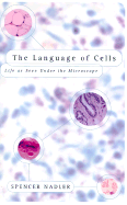 The Language of Cells: Life as Seen Under the Microscope - Nadler, Spencer