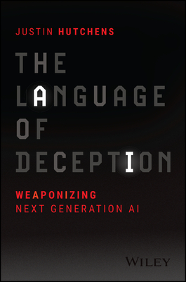 The Language of Deception: Weaponizing Next Generation AI - Hutchens, Justin, and McClure, Stuart (Foreword by)