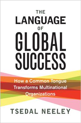 The Language of Global Success: How a Common Tongue Transforms Multinational Organizations - Neeley, Tsedal