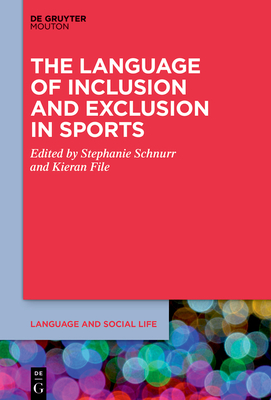 The Language of Inclusion and Exclusion in Sports - Schnurr, Stephanie (Editor), and File, Kieran (Editor)