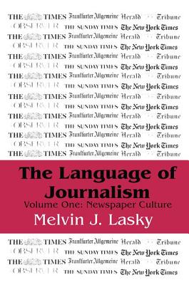 The Language of Journalism: Volume 1, Newspaper Culture - Lasky, Melvin J (Editor)