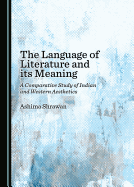The Language of Literature and its Meaning: A Comparative Study of Indian and Western Aesthetics