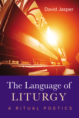 The Language of Liturgy: A Ritual Poetics - Jasper, David