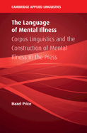 The Language of Mental Illness: Corpus Linguistics and the Construction of Mental Illness in the Press