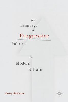 The Language of Progressive Politics in Modern Britain - Robinson, Emily