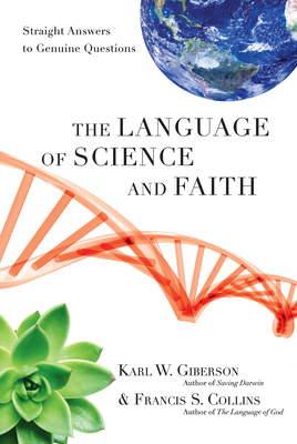 The Language of Science and Faith: Straight Answers to Genuine Questions - Giberson, Karl W, and Collins, Francis S, Dr., M.D., PH.D.
