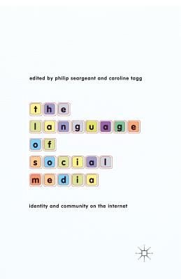 The Language of Social Media: Identity and Community on the Internet - Seargeant, P (Editor), and Tagg, C (Editor)