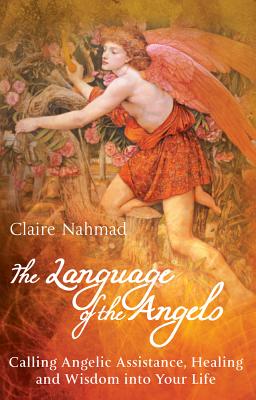 The Language of the Angels: Calling Angelic Assistance, Healing and Wisdom Into Your Life - Nahmad, Claire