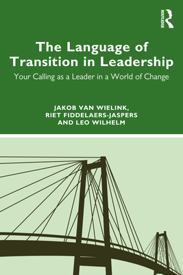 The Language of Transition in Leadership: Your Calling as a Leader in a World of Change - Van Wielink, Jakob, and Fiddelaers-Jaspers, and Wilhelm, Leo