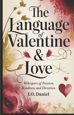 The Language of Valentine & Love: Whispers of Passion, Kindness, and Devotion - Daniel, I O