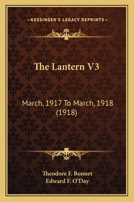 The Lantern V3: March, 1917 To March, 1918 (1918) - Bonnet, Theodore F (Editor), and O'Day, Edward F (Editor)