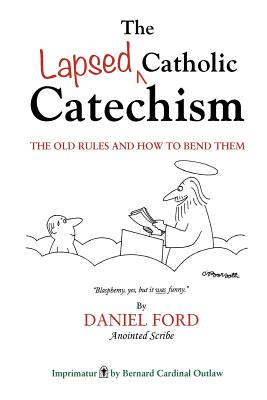 The Lapsed Catholic Catechism - Ford, Daniel F