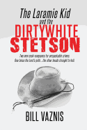 The Laramie Kid and the the Dirty White Stetson: Two Men Seek Vengeance for Unspeakable Crimes. One Takes the Lord's Path . . . the Other Heads Straight to Hell