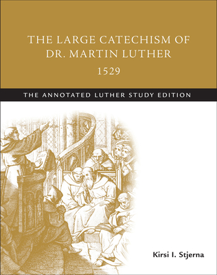 The Large Catechism of Dr. Martin Luther, 1529: The Annotated Luther Study Edition - Stjerna, Kirsi I