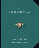 The Large Catechism - Luther, Martin, Dr.