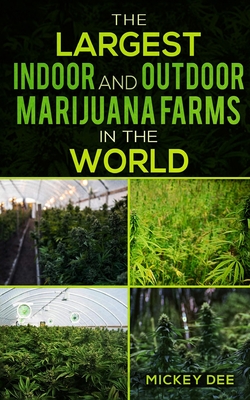 The Largest Indoor and Outdoor Marijuana Farms in the World - Dee, Mickey