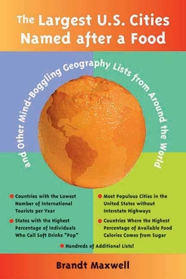 The Largest U.S. Cities Named After a Food: And Other Mind-Boggling Geography Lists from Around the World - Maxwell, Brandt