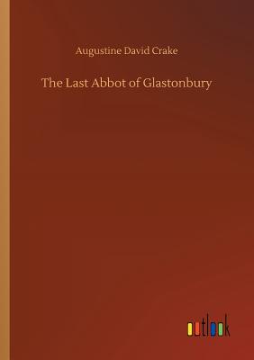 The Last Abbot of Glastonbury - Crake, Augustine David