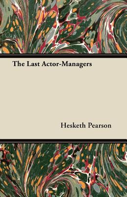 The Last Actor-Managers - Pearson, Hesketh